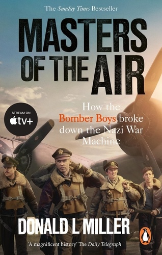 Donald L. Miller - Masters of the Air - How The Bomber Boys Broke Down the Nazi War Machine.
