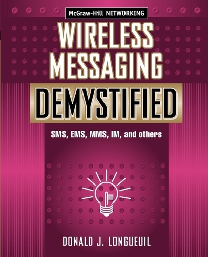 Donald Longueuil - Wireless Messaging Demystified - SMS, EMS, MMS, IM, and others.