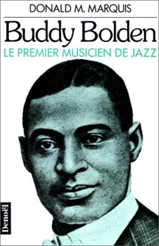 Donald-M Marquis - Buddy Bolden - Le premier musicien de jazz.