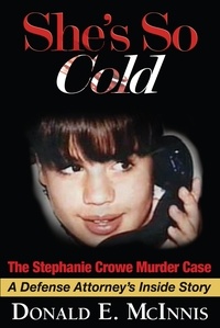  Donald McInnis - She's So Cold: The Stephanie Crowe Murder Case — A Defense Attorney's Inside Story.