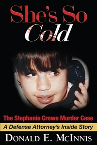 She's So Cold: The Stephanie Crowe Murder Case — A Defense Attorney's Inside Story