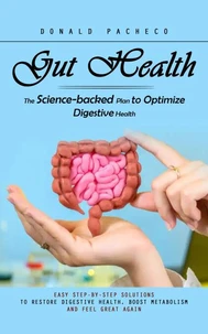 Gut Health: The Science-backed Plan to Optimize Digestive Health (Easy Step-by-step Solutions to Restore Digestive Health, Boost Metabolism and Feel Great Again)