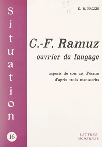Donald R. Haggis - C.-F. Ramuz, ouvrier du langage - Aspects de son art d'écrire d'après trois manuscrits.