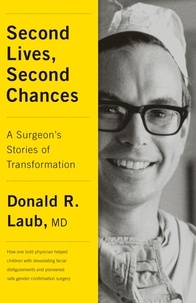 Donald R., M.D. Laub - Second Lives, Second Chances - A Surgeon's Stories of Transformation.