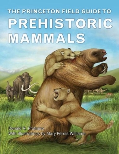 Donald R. Prothero - Princeton Field Guide to Prehistoric Mammals.