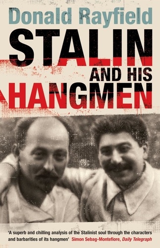 Donald Rayfield - Stalin and His Hangmen - An Authoritative Portrait of a Tyrant and Those Who Served Him.