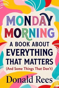 Monday Morning: A Book About Everything That Matters (And Some Things That Don't)