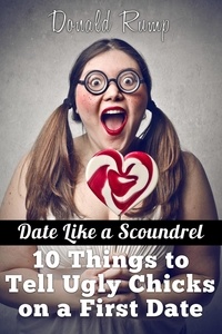  Donald Rump - Date Like A Scoundrel: 10 Things to Tell Ugly Chicks on a First Date - Date Like a Scoundrel.