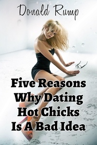  Donald Rump - Five Reasons Why Dating Hot Chicks Is A Bad Idea.