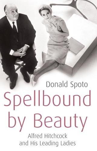 Donald Spoto - Spellbound by Beauty - Alfred Hitchcock and His Leading Ladies.