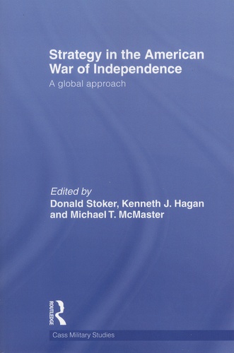 Donald Stoker et Kenneth-J Hagan - Strategy in the American War of Independence - A Global Approach.