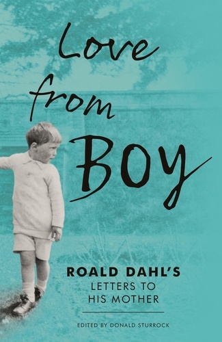 Love from Boy. Roald Dahl's Letters to his Mother