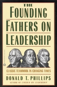 Donald T. Phillips - The Founding Fathers on Leadership - Classic Teamwork in Changing Times.