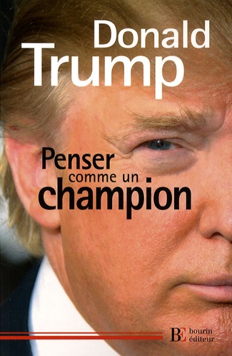 Donald Trump - Penser comme un champion - Guide d'éducation informelle sur l'art de mener sa vie et ses affaires.