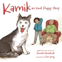 Donald Uluadluak et Qin Leng - Kamik - An Inuit Puppy Story.