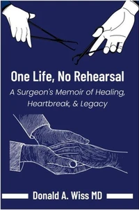 One Life, No Rehearsal:  A Surgeon's Memoir of Healing, Heartbreak, and Legacy