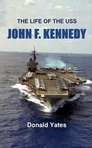  Donald Yates - The Life of the USS John F. Kennedy.