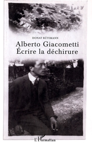 Donat Rütimann - Alberto Giacometti : écrire la déchirure.
