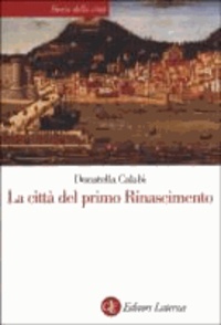 Donatella Calabi - La città del primo Rinascimento.