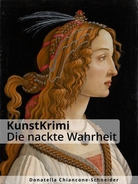 Donatella Chiancone-Schneider - KunstKrimi: Die nackte Wahrheit - oder Sandro Botticellis Muse.