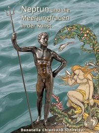 Donatella Chiancone-Schneider - Neptun und die Meerjungfrauen in der Kunst - Muskeln und Flossen von der Antike bis heute.