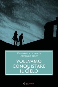 Donatella Di Paolo et Laurenzo Ticca - Volevamo conquistare il cielo.