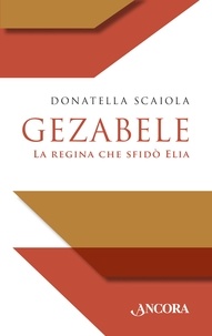 Donatella Scaiola - Gezabele - La regina che sfidò Elia.