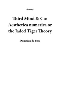  Donatian de Base - Third Mind &amp; Co: Aesthetica numerica or the Jaded  Tiger Theory - Poetry.