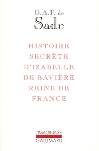 Donatien Alphonse François de Sade - Histoire secrète d'Isabelle de Bavière, reine de France.