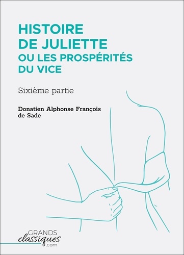 Donatien alphonse françois Sade - Histoire de Juliette ou Les Prospérités du vice - Sixième partie.