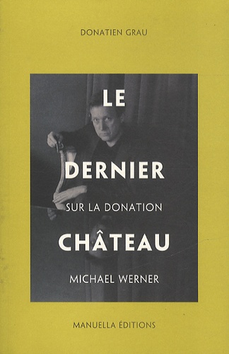 Donatien Grau - Le dernier château - Sur la donation Michael Werner.
