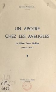 Donatien Mollat - Un apôtre chez les aveugles - Le père Yves Mollat, 1896-1934.