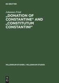 Donation of Constantine and Constitutum Constantini - The Misinterpretation of a Fiction and Its Original Meaning.