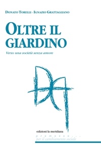 Donato Torelli et Ignazio Grattagliano - Oltre il giardino - Verso una società senza amore.