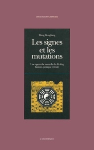 Dongliang Wang - Les signes et les mutations - Une approche nouvelle du Yi King, histoire, pratique et texte.