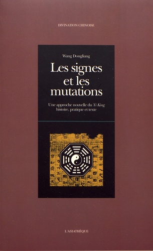 Les signes et les mutations. Une approche nouvelle du Yi King, histoire, pratique et texte