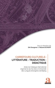 Dongmei Dai et Roland Scheiff - Carrefours culturels : littérature - traduction - didactique - Actes du Colloque international organisé le 29 mai 2021 à l'Université des Langues étrangères de Beijing.