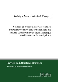 Dongmo rodrigue marcel Ateufack - Névrose et création litteraire dans les nouvelles écritures afro-parisiennes - Une lecture postcoloniale et psychanalytique de dix romans de la "migritude".