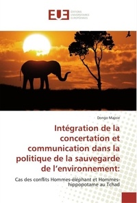 Dongo Majoie - Intégration de la concertation et communication dans la politique de la sauvegarde de l'environnemen - Cas des conflits Hommes-éléphant et Hommes-hippopotame au Tchad.