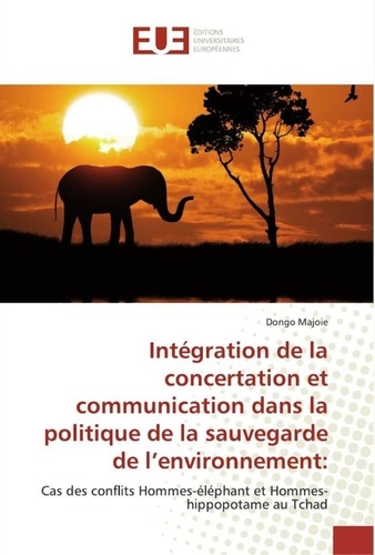Dongo Majoie - Intégration de la concertation et communication dans la politique de la sauvegarde de l'environnemen - Cas des conflits Hommes-éléphant et Hommes-hippopotame au Tchad.
