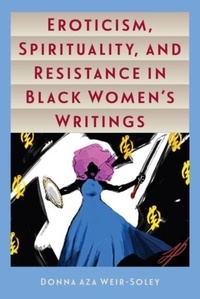 Donna Aza Weir-Soley - Eroticism, Spirituality, and Resistance in Black Women's Writings.
