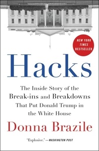 Donna Brazile - Hacks - The Inside Story of the Break-ins and Breakdowns That Put Donald Trump in the White House.