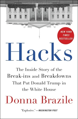 Hacks. The Inside Story of the Break-ins and Breakdowns That Put Donald Trump in the White House