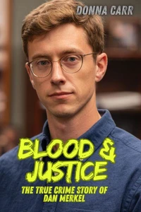 Blood & Justice : The True Crime Story of Dan Merkel