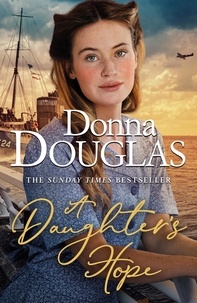 Donna Douglas - A Daughter's Hope - A heartwarming and emotional wartime saga from the Sunday Times bestselling author.