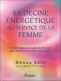 Donna Eden - Médecine énergétique au service de la femme - Comment aligner les énergies de votre corps pour accroître votre santé et votre vitalité.