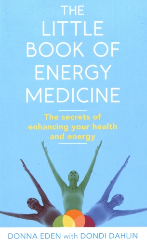 The Little Book of Energy Medicine. The secrets of enhancing your health and energy