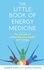 The Little Book of Energy Medicine. The secrets of enhancing your health and energy