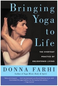 Donna Farhi - Bringing Yoga to Life - The Everyday Practice of Enlightened Living.