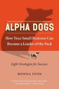 Donna Fenn - Alpha Dogs - How Your Small Business Can Become a Leader of the Pack.